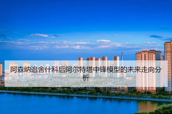 a-sen-na-zhui-she-shen-ke-hou-a-er-te-ta-zhong-feng-mo-xing-de-wei-lai-zou-xiang-fen-xi-2-885.jpg