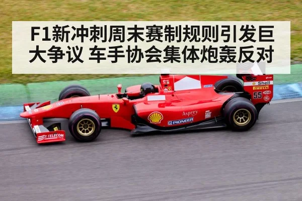 F1新冲刺周末赛制规则引发巨大争议 车手协会集体炮轰反对